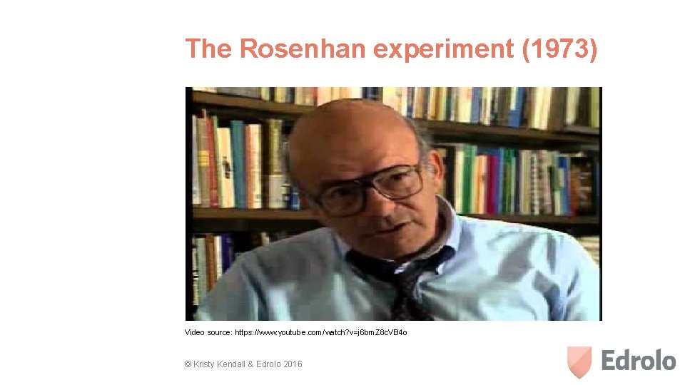 The Rosenhan experiment (1973) Video source: https: //www. youtube. com/watch? v=j 6 bm. Z