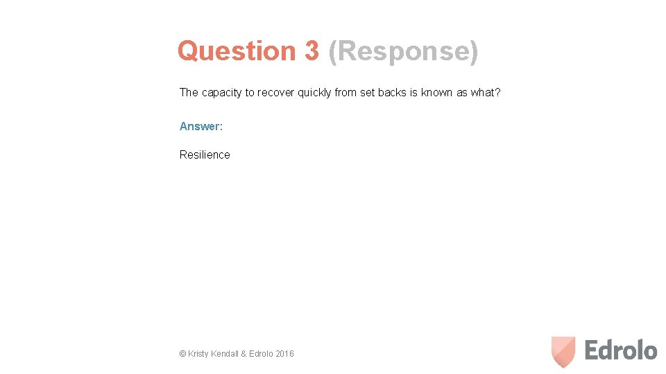 Question 3 (Response) The capacity to recover quickly from set backs is known as