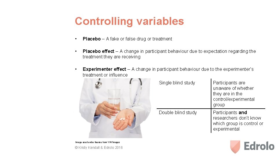 Controlling variables • Placebo – A fake or false drug or treatment • Placebo