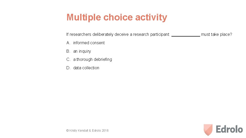 Multiple choice activity If researchers deliberately deceive a research participant must take place? A.