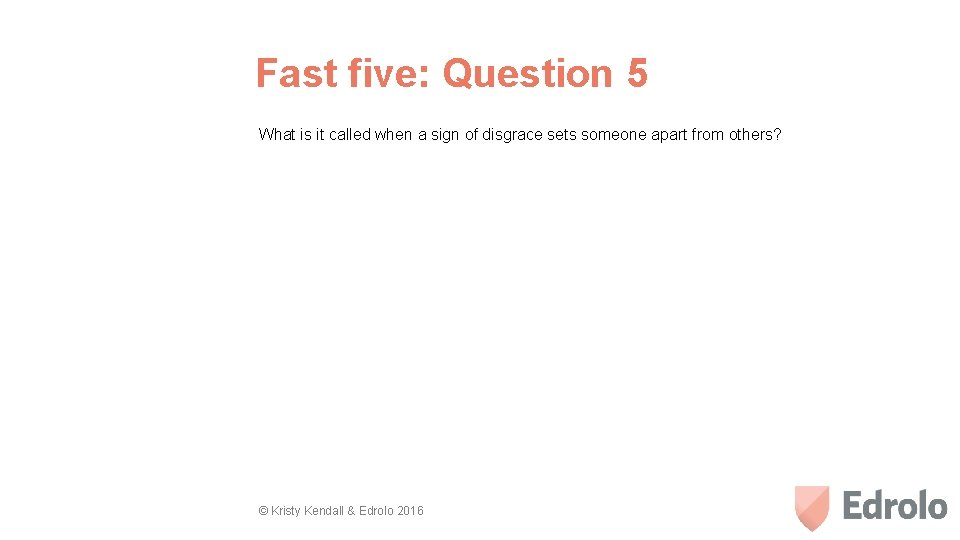 Fast five: Question 5 What is it called when a sign of disgrace sets