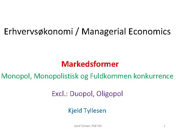 Erhvervsøkonomi / Managerial Economics Markedsformer Monopol, Monopolistisk og Fuldkommen konkurrence Excl. : Duopol, Oligopol