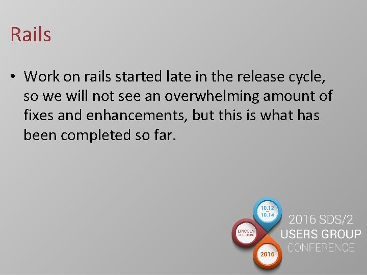 Rails • Work on rails started late in the release cycle, so we will