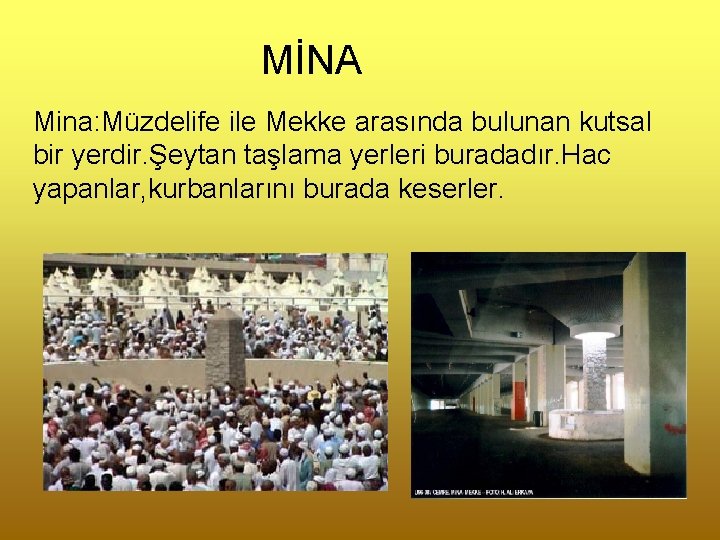 MİNA Mina: Müzdelife ile Mekke arasında bulunan kutsal bir yerdir. Şeytan taşlama yerleri buradadır.