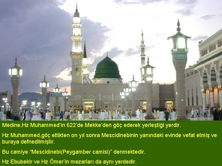Medine, Hz Muhammed’in 622’de Mekke’den göç ederek yerleştiği yerdir. Hz Muhammed, göç ettikten on