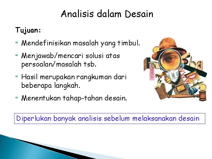 Analisis dalam Desain Tujuan: Mendefinisikan masalah yang timbul. Menjawab/mencari solusi atas persoalan/masalah tsb. Hasil