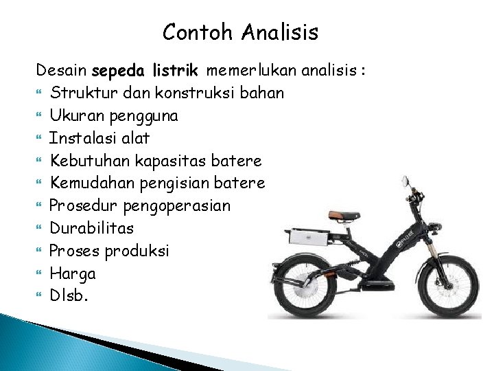 Contoh Analisis Desain sepeda listrik memerlukan analisis : Struktur dan konstruksi bahan Ukuran pengguna