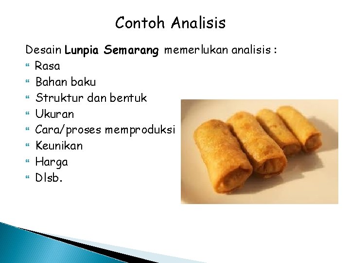 Contoh Analisis Desain Lunpia Semarang memerlukan analisis : Rasa Bahan baku Struktur dan bentuk