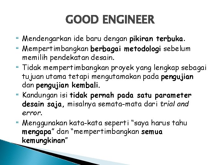 GOOD ENGINEER Mendengarkan ide baru dengan pikiran terbuka. Mempertimbangkan berbagai metodologi sebelum memilih pendekatan