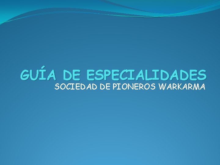 GUÍA DE ESPECIALIDADES SOCIEDAD DE PIONEROS WARKARMA 