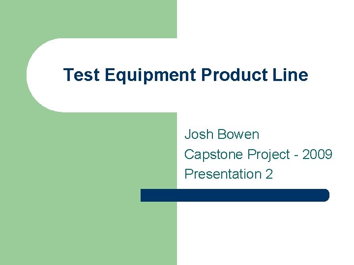 Test Equipment Product Line Josh Bowen Capstone Project - 2009 Presentation 2 