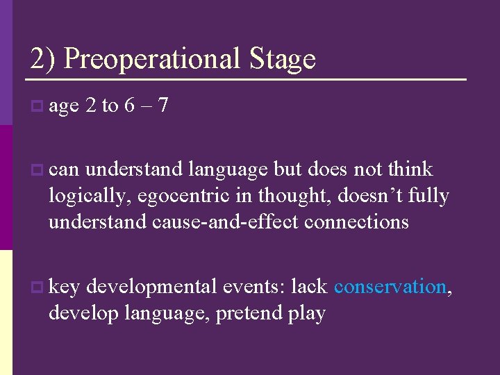 2) Preoperational Stage p age 2 to 6 – 7 p can understand language