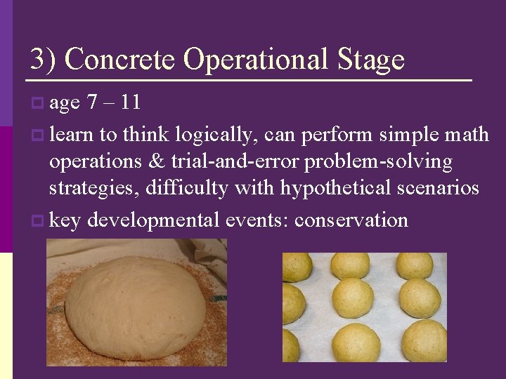 3) Concrete Operational Stage p age 7 – 11 p learn to think logically,