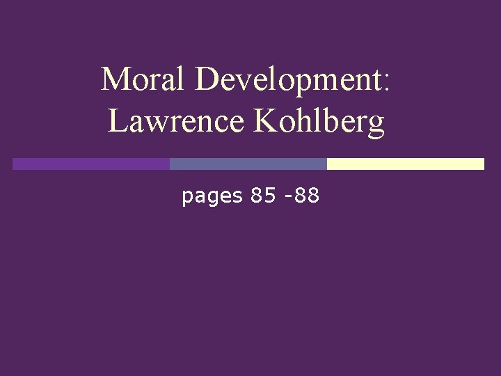 Moral Development: Lawrence Kohlberg pages 85 -88 