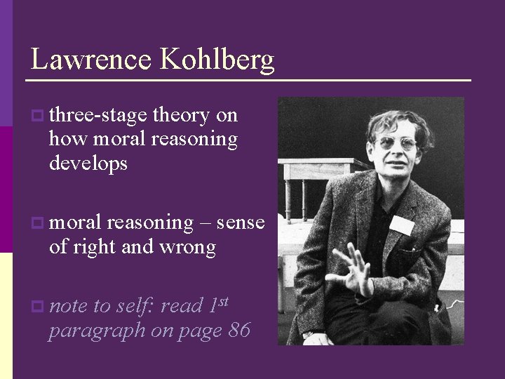 Lawrence Kohlberg p three-stage theory on how moral reasoning develops p moral reasoning –