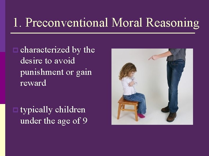 1. Preconventional Moral Reasoning p characterized by the desire to avoid punishment or gain