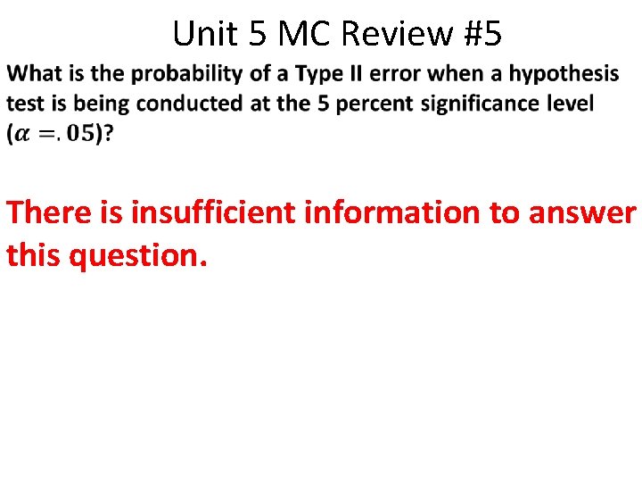 Unit 5 MC Review #5 There is insufficient information to answer this question. 