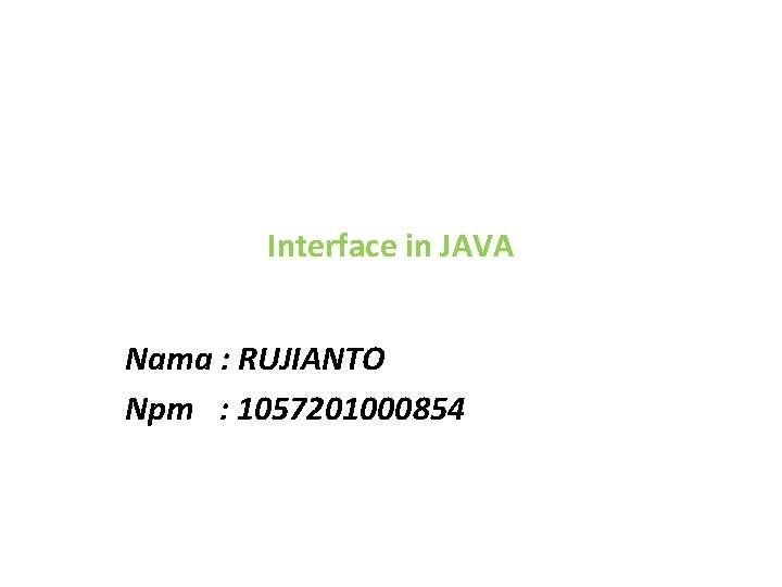 Interface in JAVA Nama : RUJIANTO Npm : 1057201000854 