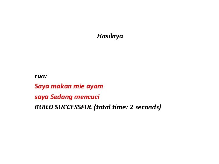 Hasilnya run: Saya makan mie ayam saya Sedang mencuci BUILD SUCCESSFUL (total time: 2