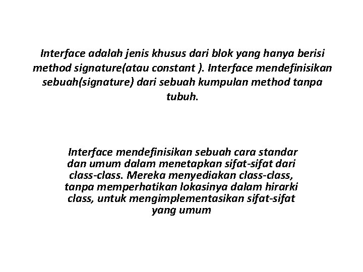 Interface adalah jenis khusus dari blok yang hanya berisi method signature(atau constant ). Interface