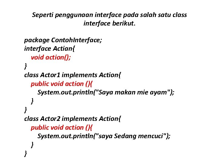 Seperti penggunaan interface pada salah satu class interface berikut. package Contoh. Interface; interface Actian{