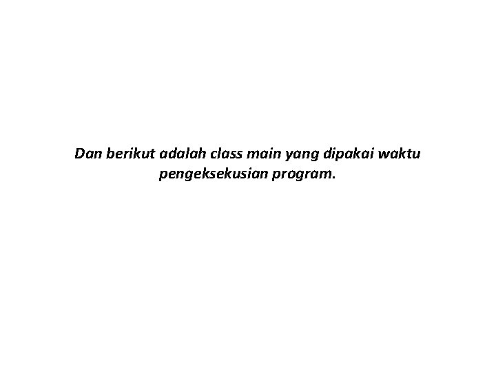 Dan berikut adalah class main yang dipakai waktu pengeksekusian program. 