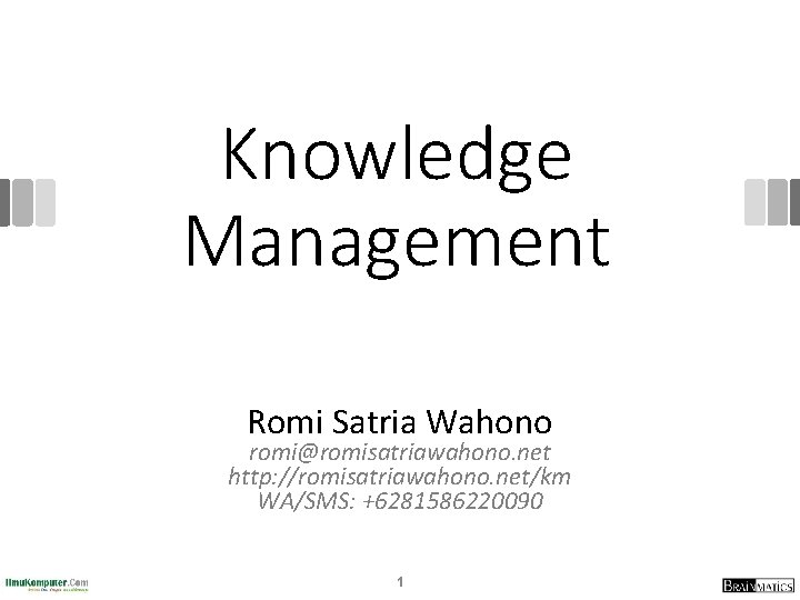 Knowledge Management Romi Satria Wahono romi@romisatriawahono. net http: //romisatriawahono. net/km WA/SMS: +6281586220090 1 Knowledge Management Romi Satria Wahono romi@romisatriawahono. net http: //romisatriawahono. net/km WA/SMS: +6281586220090 1