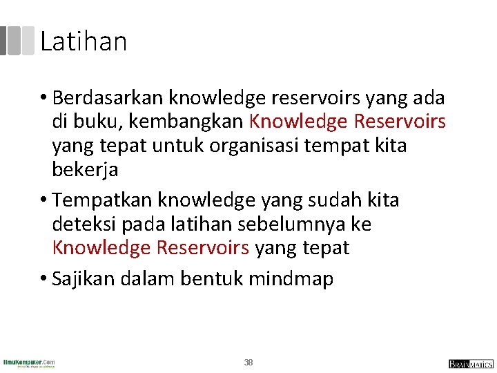 Latihan • Berdasarkan knowledge reservoirs yang ada di buku, kembangkan Knowledge Reservoirs yang tepat Latihan • Berdasarkan knowledge reservoirs yang ada di buku, kembangkan Knowledge Reservoirs yang tepat