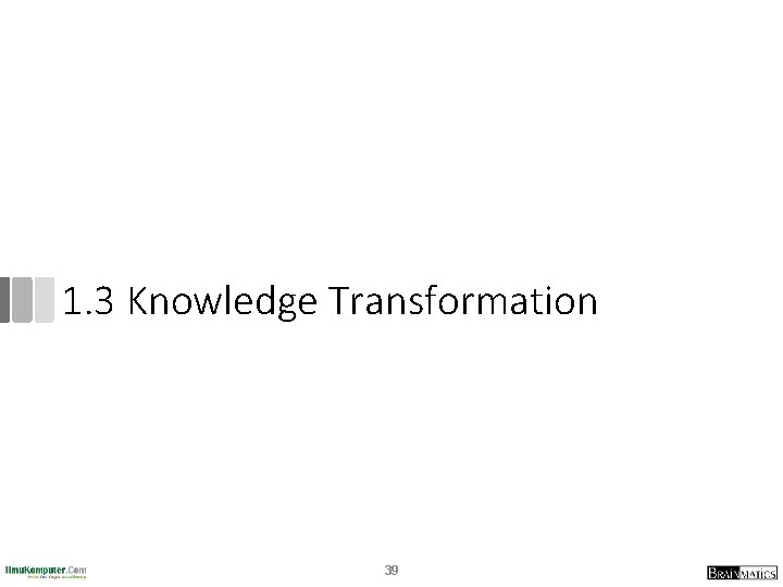 1. 3 Knowledge Transformation 39 1. 3 Knowledge Transformation 39