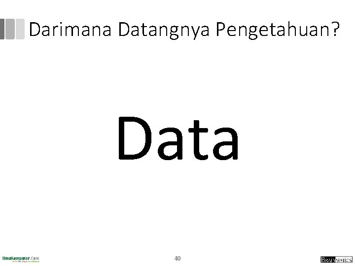 Darimana Datangnya Pengetahuan? Data 40 Darimana Datangnya Pengetahuan? Data 40