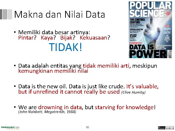 Makna dan Nilai Data • Memiliki data besar artinya: Pintar? Kaya? Bijak? Kekuasaan? TIDAK! Makna dan Nilai Data • Memiliki data besar artinya: Pintar? Kaya? Bijak? Kekuasaan? TIDAK!