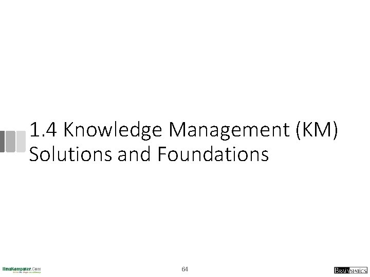 1. 4 Knowledge Management (KM) Solutions and Foundations 64 1. 4 Knowledge Management (KM) Solutions and Foundations 64