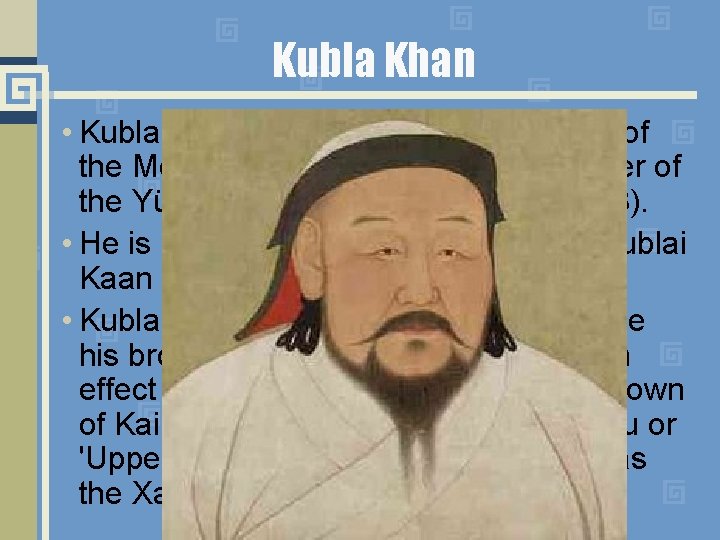 Kubla Khan • Kublai Khan (1215 -1294) was the fifth of the Mongol great