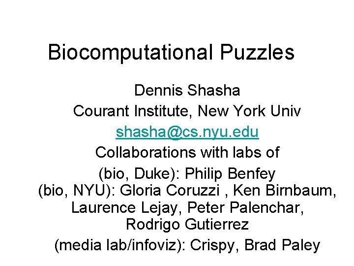 Biocomputational Puzzles Dennis Shasha Courant Institute, New York Univ shasha@cs. nyu. edu Collaborations with