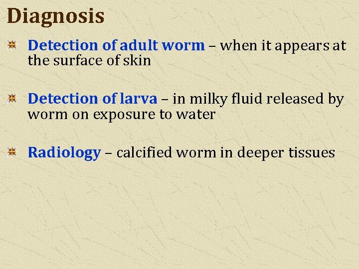 Diagnosis Detection of adult worm – when it appears at the surface of skin