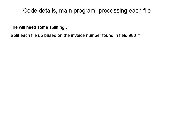 Code details, main program, processing each file File will need some splitting… Split each Code details, main program, processing each file File will need some splitting… Split each