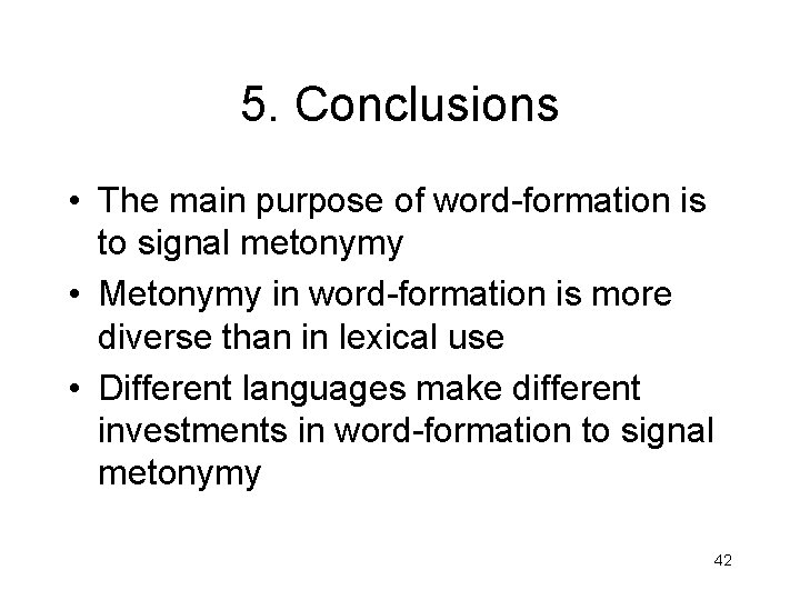5. Conclusions • The main purpose of word-formation is to signal metonymy • Metonymy