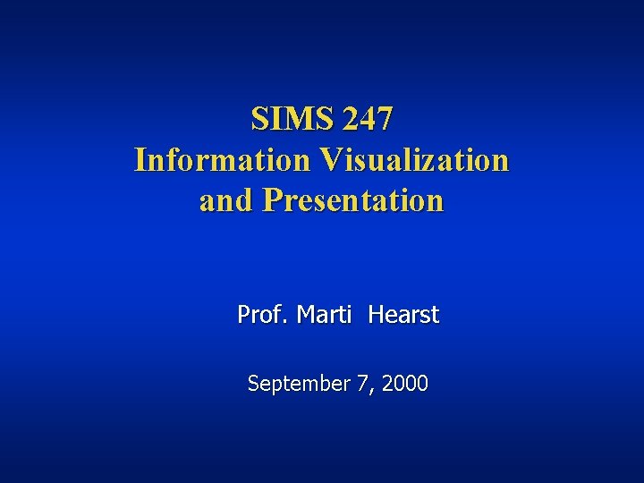 SIMS 247 Information Visualization and Presentation Prof. Marti Hearst September 7, 2000 