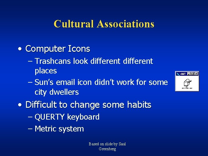 Cultural Associations • Computer Icons – Trashcans look different places – Sun’s email icon