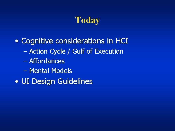 Today • Cognitive considerations in HCI – Action Cycle / Gulf of Execution –