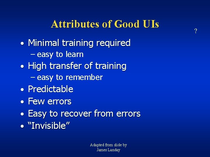 Attributes of Good UIs • Minimal training required – easy to learn • High