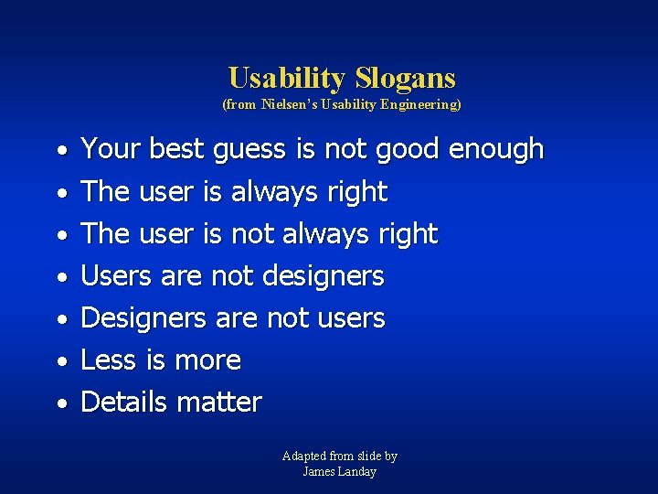 Usability Slogans (from Nielsen’s Usability Engineering) • Your best guess is not good enough