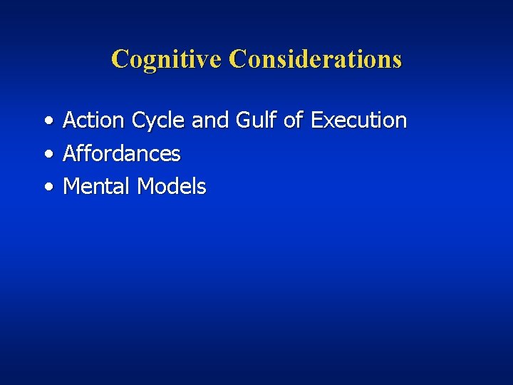 Cognitive Considerations • • • Action Cycle and Gulf of Execution Affordances Mental Models