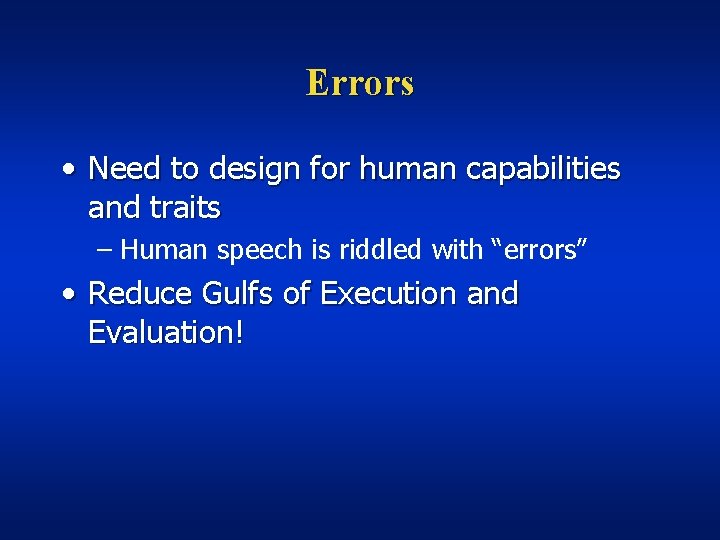 Errors • Need to design for human capabilities and traits – Human speech is