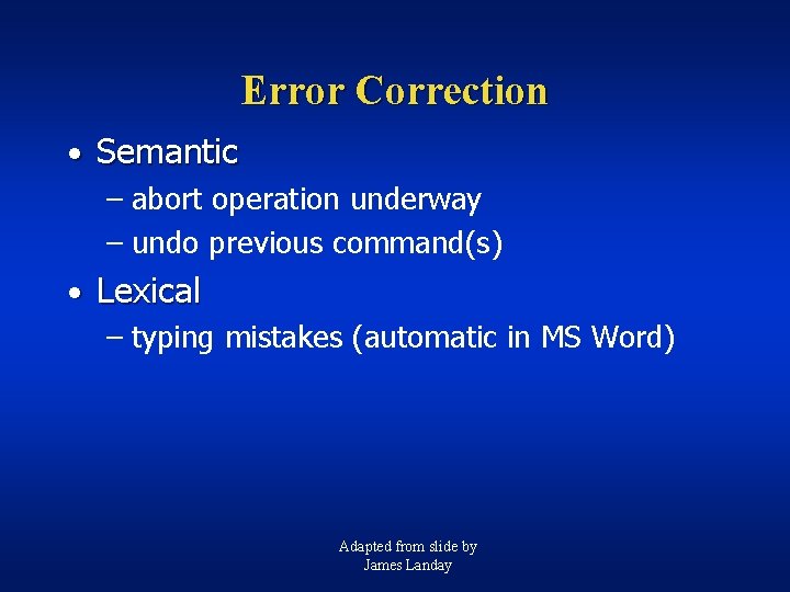 Error Correction • Semantic – abort operation underway – undo previous command(s) • Lexical