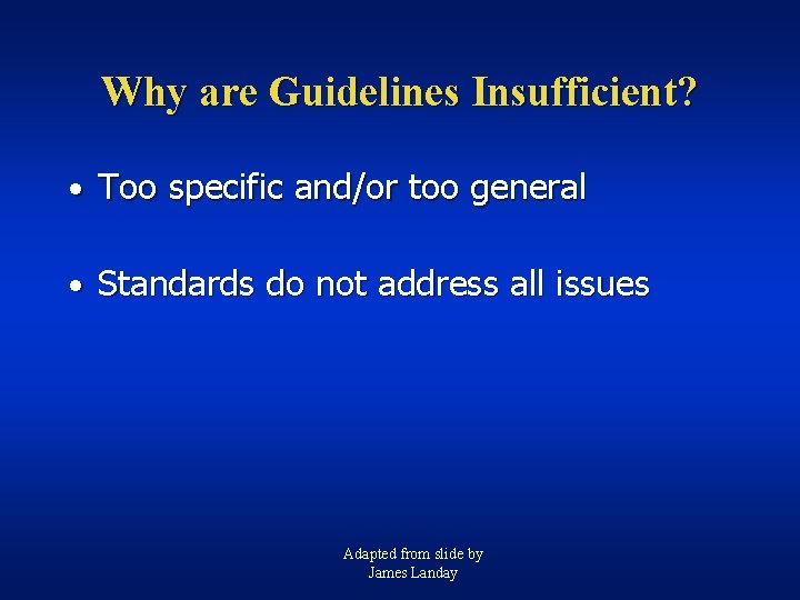 Why are Guidelines Insufficient? • Too specific and/or too general • Standards do not