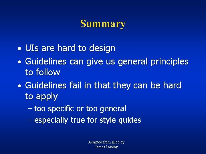 Summary • UIs are hard to design • Guidelines can give us general principles