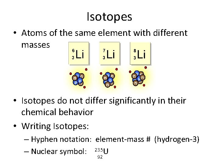Isotopes • Atoms of the same element with different masses • Isotopes do not