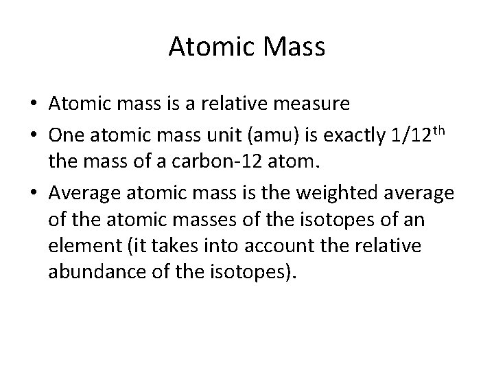 Atomic Mass • Atomic mass is a relative measure • One atomic mass unit