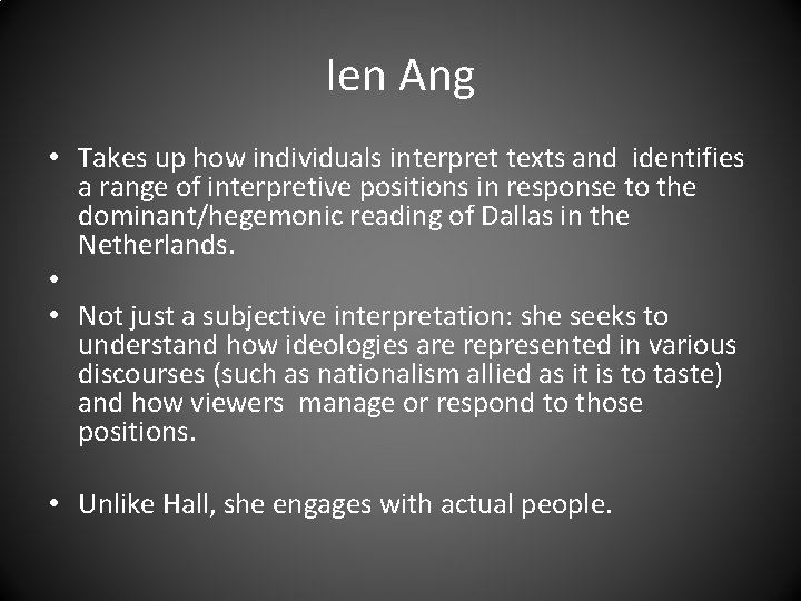 Ien Ang • Takes up how individuals interpret texts and identifies a range of